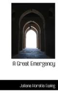 A Great Emergency di Juliana Horatia Ewing edito da Bibliolife