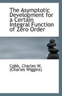 The Asymptotic Development For A Certain Integral Function Of Zero Order di Charles W edito da Bibliolife