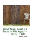 Conrad Weiser's Journal Of A Tour To The Ohio, August 11-october 2, 1748 di Conrad Weiser edito da Bibliolife