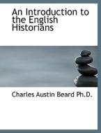 An Introduction to the English Historians di Charles Austin Beard edito da BiblioLife