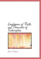 Confessions Of Faith And Formulas Of Subscription di James Cooper edito da Bibliolife