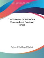 The Doctrines of Methodism Examined and Confuted (1765) di Presbyterian Church of England, Presbyter of the Church of England edito da Kessinger Publishing