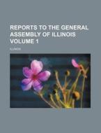 Reports to the General Assembly of Illinois Volume 1 di Illinois edito da Rarebooksclub.com