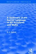 A Dictionary Of The Sacred Language Of All Scriptures And Myths di G. A. Gaskell edito da Taylor & Francis Ltd