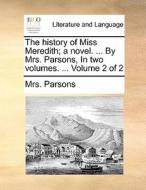 The History Of Miss Meredith; A Novel. ... By Mrs. Parsons, In Two Volumes. ... Volume 2 Of 2 di Mrs Parsons edito da Gale Ecco, Print Editions