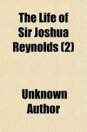The Life Of Sir Joshua Reynolds 2 di Unknown Author edito da General Books