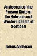 An Account Of The Present State Of The H di James Anderson edito da General Books