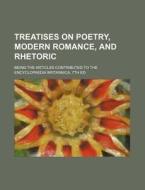 Treatises On Poetry, Modern Romance, And Rhetoric; Being The Articles Contributed To The Encyclopaedia Britannica, 7th Ed di Books Group edito da General Books Llc