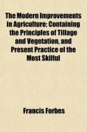 The Modern Improvements In Agriculture; di Francis Forbes edito da General Books