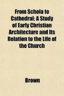From Schola To Cathedral; A Study Of Ear di Phillip Brown edito da General Books