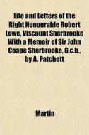 Life And Letters Of The Right Honourable di Martin edito da General Books