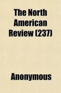 The North American Review 237 di Anonymous edito da General Books