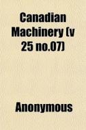 Canadian Machinery V 25 No.07 di Anonymous edito da General Books