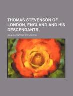 Thomas Stevenson of London, England and His Descendants di JR. William Stevenson, John Rudderow Stevenson edito da Rarebooksclub.com