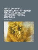 Medica Sacra Or A Commentary On On The M di Richard Mead edito da Rarebooksclub.com