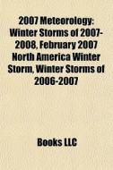 2007 Meteorology: Winter Storms Of 2007- di Books Llc edito da Books LLC, Wiki Series