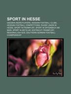 Sport In Hesse: Giessen 46ers Players, Hessian Football Clubs, Hessian Football Competitions, Rugby Union In Hesse, Sport In Frankfurt di Source Wikipedia edito da Books Llc, Wiki Series