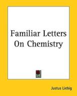 Familiar Letters on Chemistry di Justus Liebig edito da Kessinger Publishing