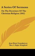 A Series of Sermons: On the Doctrines of the Christian Religion (1842) di Jean Henri Grandpierre edito da Kessinger Publishing