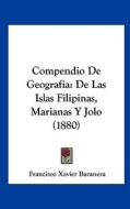 Compendio de Geografia: de Las Islas Filipinas, Marianas y Jolo (1880) di Francisco Xavier Baranera edito da Kessinger Publishing