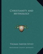 Christianity and Mythology di Thomas Sawyer Spivey edito da Kessinger Publishing