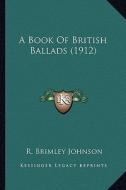 A Book of British Ballads (1912) di R. Brimley Johnson edito da Kessinger Publishing
