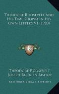 Theodore Roosevelt and His Time Shown in His Own Letters V1 (1920) di Theodore Roosevelt, Joseph Bucklin 1847 Bishop edito da Kessinger Publishing