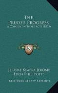 The Prude's Progress: A Comedy, in Three Acts (1895) di Jerome Klapka Jerome, Eden Phillpotts edito da Kessinger Publishing