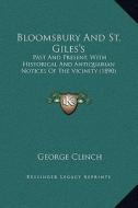 Bloomsbury and St. Giles's: Past and Present, with Historical and Antiquarian Notices of the Vicinity (1890) di George Clinch edito da Kessinger Publishing