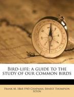 Bird-life; A Guide To The Study Of Our C di Frank M. Chapman, Ernest Thompson Seton edito da Nabu Press