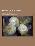 Diabetic Cookery; Recipes And Menus di Rebecca Wolff Oppenheimer edito da Theclassics.us