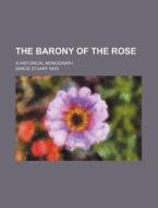 The Barony of the Rose; A Historical Monograph di Grace Stuart Reid edito da Rarebooksclub.com