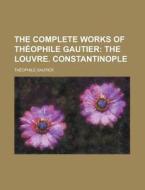 The Complete Works of Theophile Gautier di Theophile Gautier edito da Rarebooksclub.com