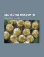 Deutsches Museum (3 ) di United States Congressional House, Friedrich Von Schlegel edito da Rarebooksclub.com