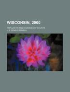 Wisconsin, 2000; Population and Housing Unit Counts di U. S. Census Bureau edito da Rarebooksclub.com