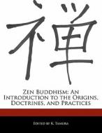 Zen Buddhism: An Introduction to the Origins, Doctrines, and Practices di K. Tamura edito da WAXWING PR