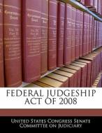 Federal Judgeship Act Of 2008 edito da Bibliogov