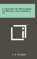 A History of Preaching in Britain and America V1 di F. R. Webber edito da Literary Licensing, LLC