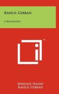 Kahlil Gibran: A Biography di Mikhail Naimy, Kahlil Gibran edito da Literary Licensing, LLC