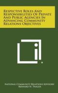 Respective Roles and Responsibilities of Private and Public Agencies in Advancing Community Relations Objectives di National Community Relations Advisory edito da Literary Licensing, LLC