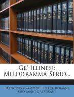 Gl' Illinesi: Melodramma Serio... di Francesco Sampieri, Felice Romani, Giovanni Galzerani edito da Nabu Press