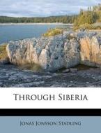 Through Siberia di Jonas Jonsson Stadling edito da Nabu Press