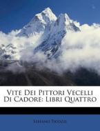 Vite Dei Pittori Vecelli Di Cadore: Libri Quattro di Stefano Ticozzi edito da Nabu Press