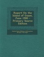 Report on the Island of Guam, June 1900 edito da Nabu Press