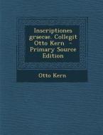 Inscriptiones Graecae. Collegit Otto Kern di Otto Kern edito da Nabu Press