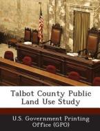 Talbot County Public Land Use Study edito da Bibliogov