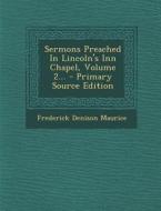Sermons Preached in Lincoln's Inn Chapel, Volume 2... di Frederick Denison Maurice edito da Nabu Press
