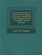 Seventy Sonnets of Camoens: Portuguese Text and Translation. with Original Poems - Primary Source Edition di Luis De Camoes edito da Nabu Press