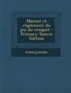 Manuel Et Reglement Du Jeu Du Croquet - Primary Source Edition di Anonymous edito da Nabu Press