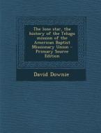 The Lone Star, the History of the Telugu Mission of the American Baptist Missionary Union - Primary Source Edition di David Downie edito da Nabu Press